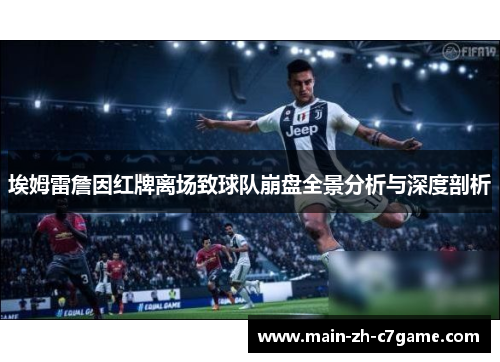 埃姆雷詹因红牌离场致球队崩盘全景分析与深度剖析